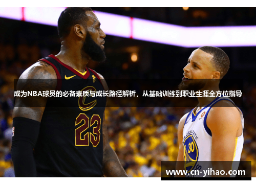 成为NBA球员的必备素质与成长路径解析，从基础训练到职业生涯全方位指导