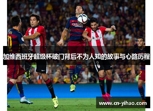 加维西班牙超级杯破门背后不为人知的故事与心路历程