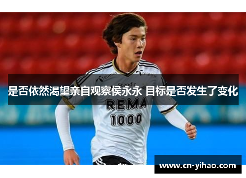 是否依然渴望亲自观察侯永永 目标是否发生了变化