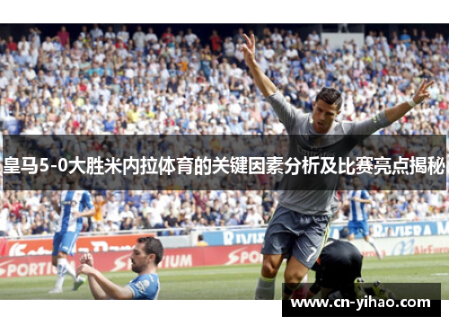 皇马5-0大胜米内拉体育的关键因素分析及比赛亮点揭秘