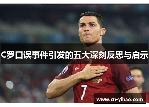 C罗口误事件引发的五大深刻反思与启示