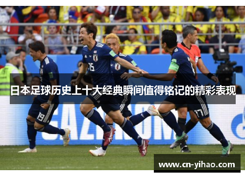 日本足球历史上十大经典瞬间值得铭记的精彩表现