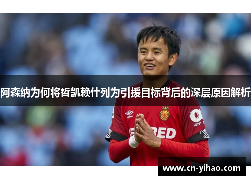 阿森纳为何将哲凯赖什列为引援目标背后的深层原因解析