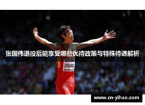 张国伟退役后能享受哪些优待政策与特殊待遇解析
