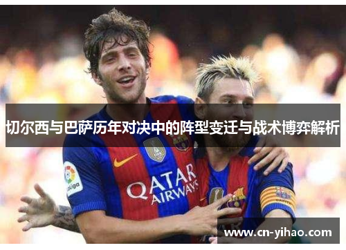 切尔西与巴萨历年对决中的阵型变迁与战术博弈解析