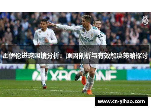 霍伊伦进球困境分析：原因剖析与有效解决策略探讨