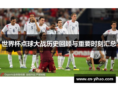 世界杯点球大战历史回顾与重要时刻汇总